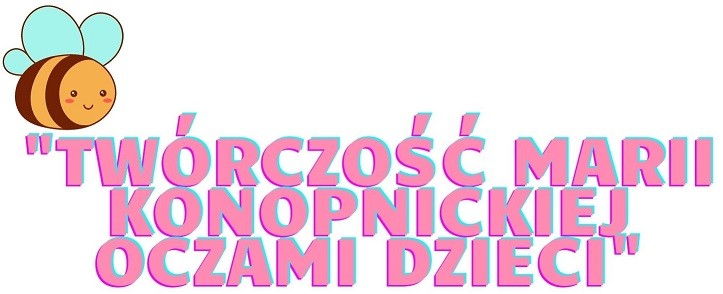 WYNIKI KONKURSU PLASTYCZNEGO "TWÓRCZOŚĆ MARII KONOPNICKIEJ OCZAMI DZIECI" — zdjęcie 1